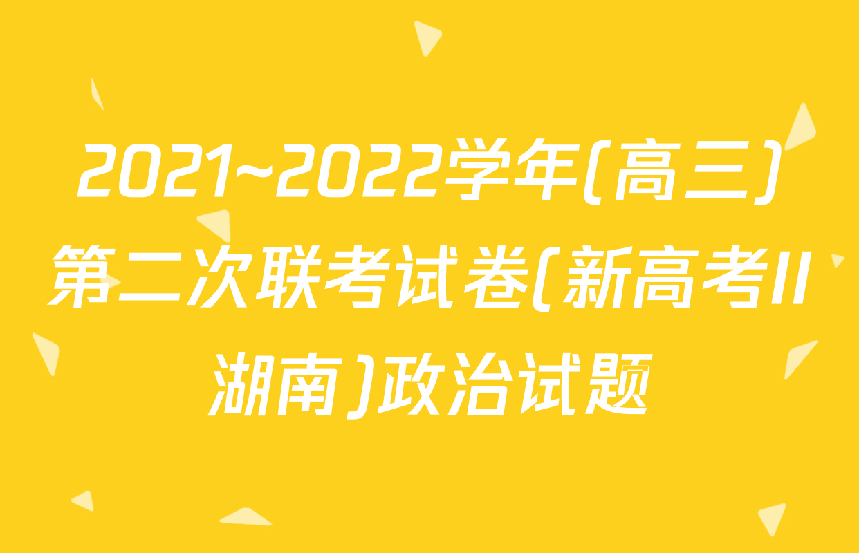 2021~2022学年(高三)第二次联考试卷(新高考II湖南)政治试题