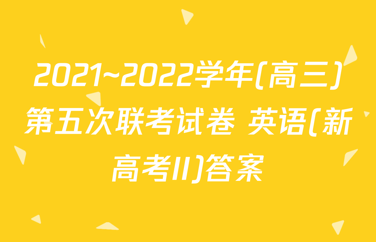 2021~2022学年(高三)第五次联考试卷 英语(新高考II)答案