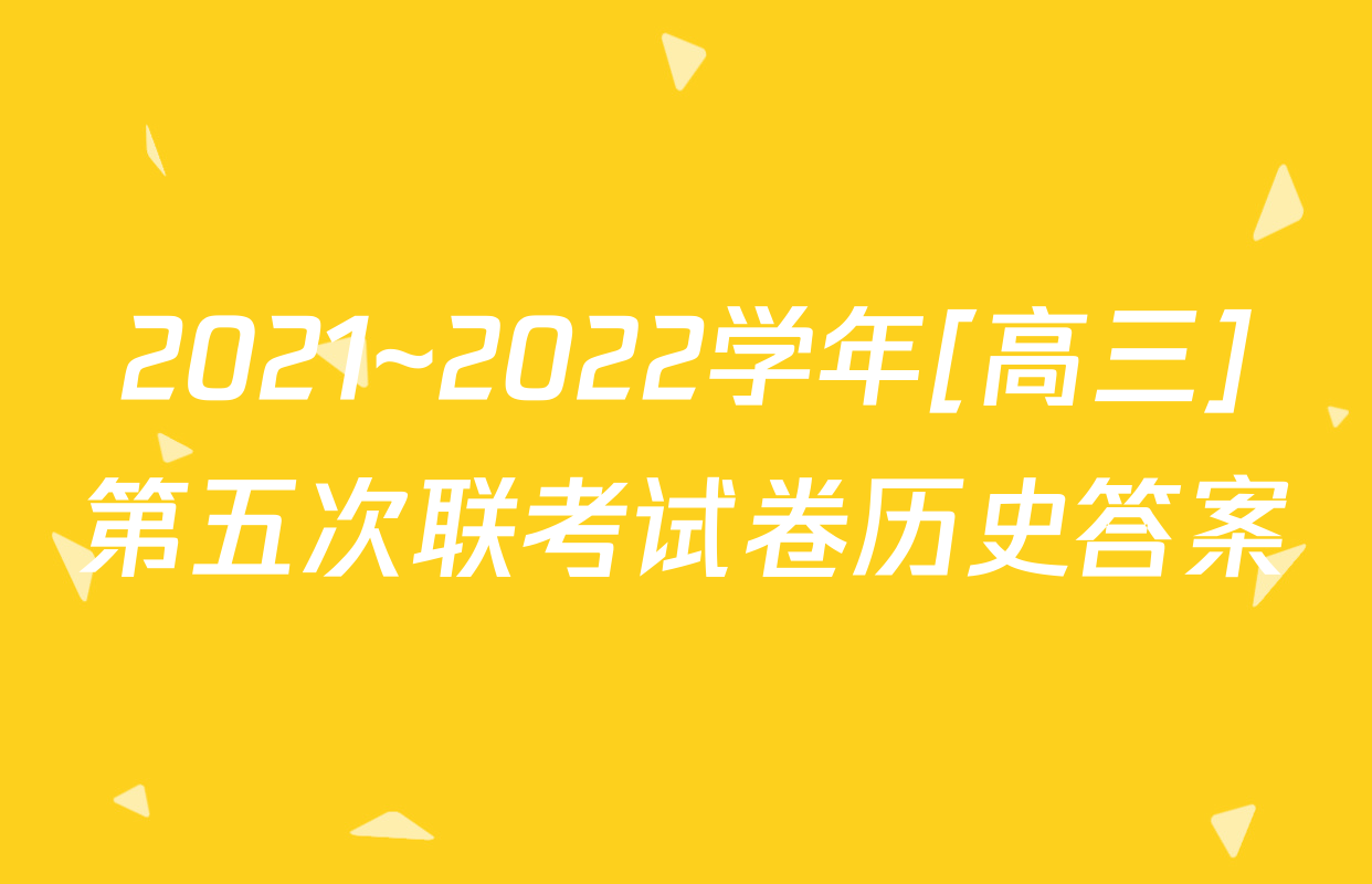 2021~2022学年[高三]第五次联考试卷历史答案