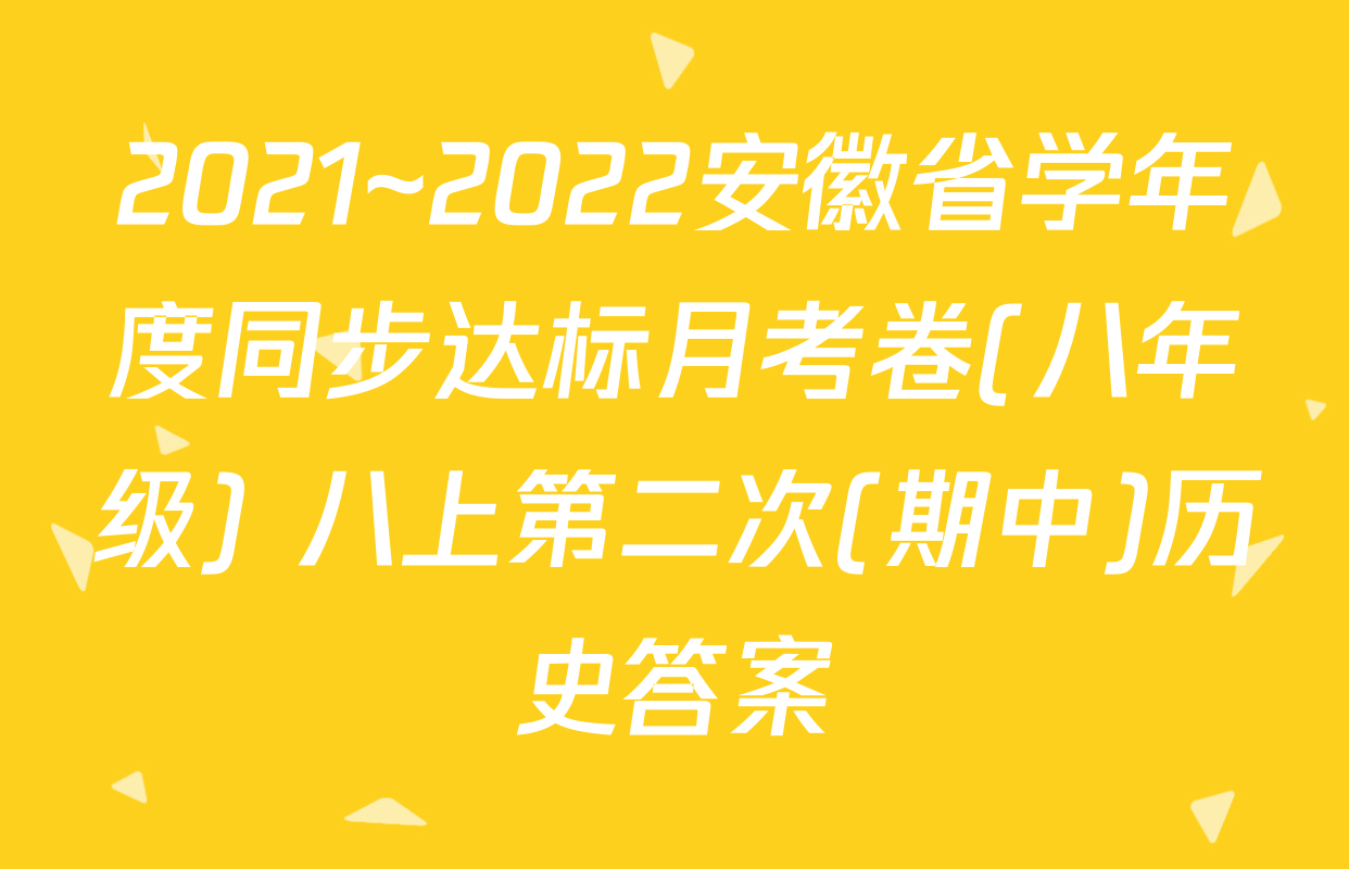 2021~2022安徽省学年度同步达标月考卷(八年级) 八上第二次(期中)历史答案