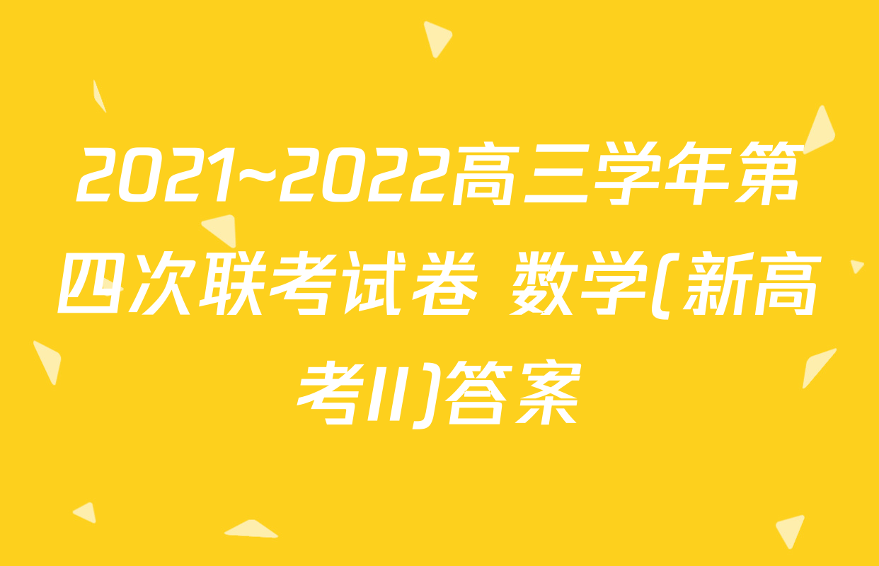 2021~2022高三学年第四次联考试卷 数学(新高考II)答案