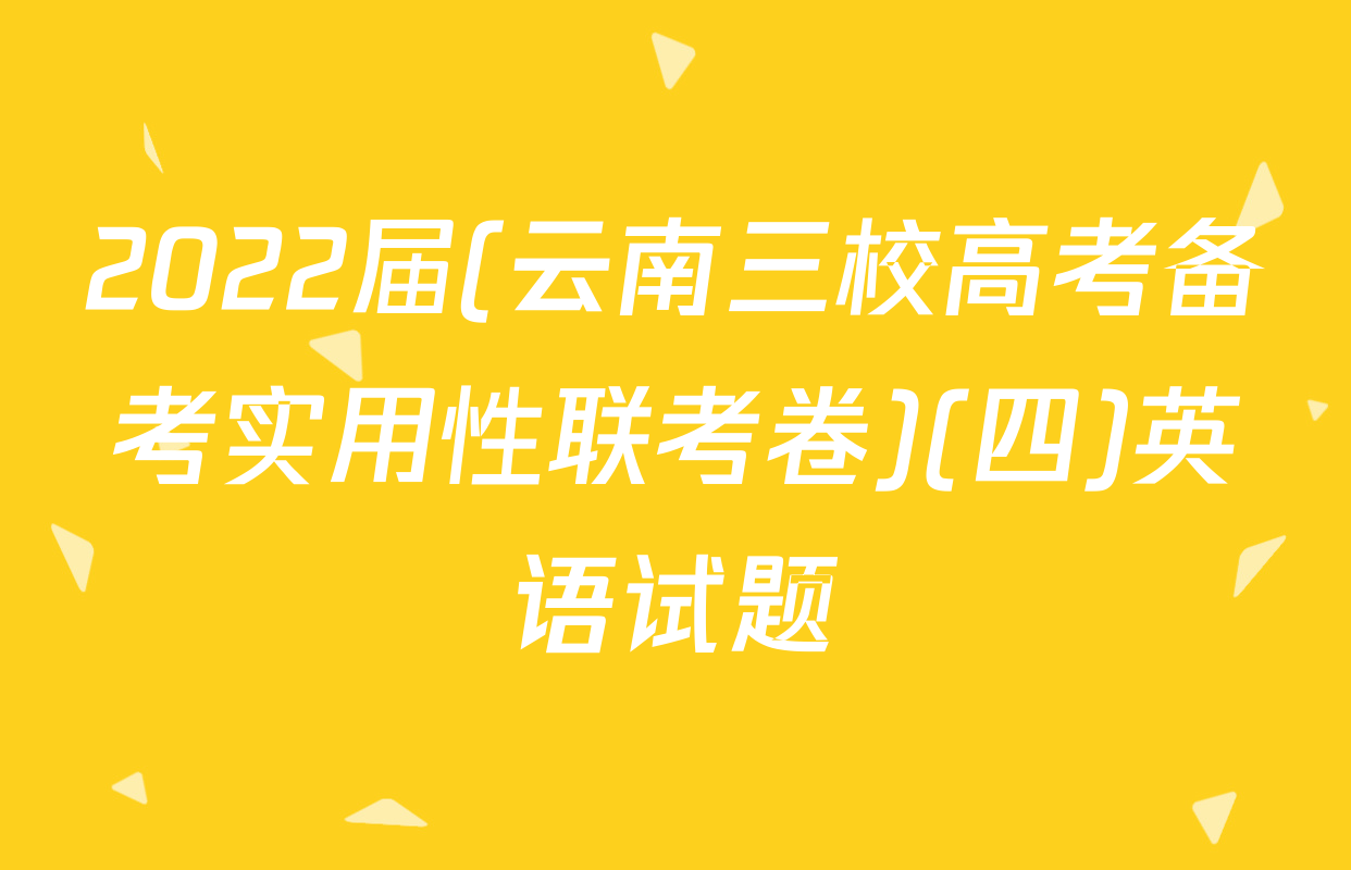 2022届(云南三校高考备考实用性联考卷)(四)英语试题