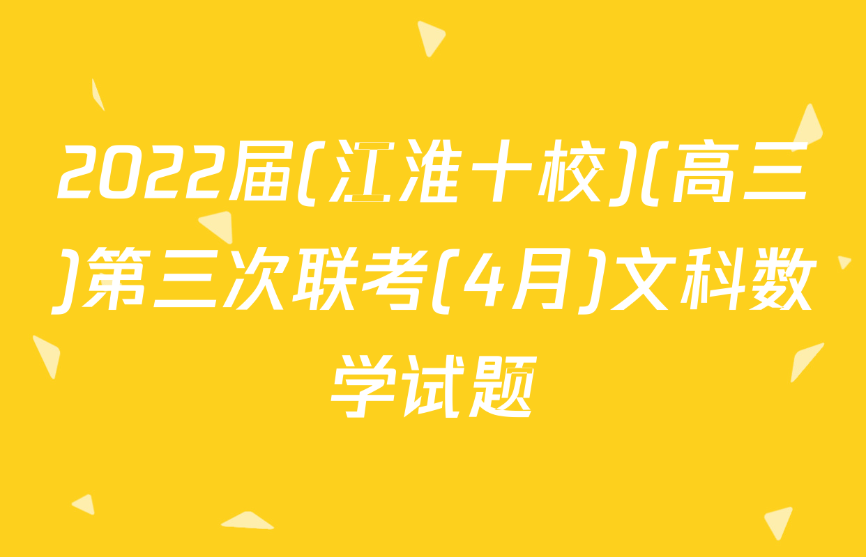2022届(江淮十校)(高三)第三次联考(4月)文科数学试题