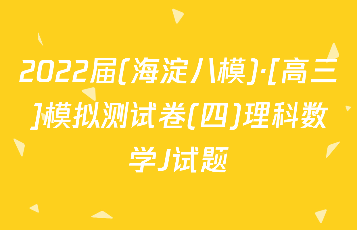 2022届(海淀八模)·[高三]模拟测试卷(四)理科数学J试题