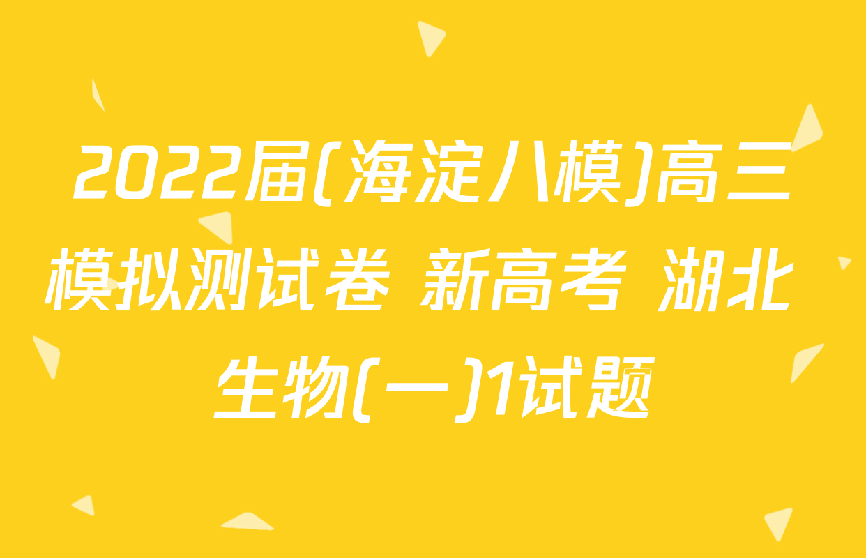 2022届(海淀八模)高三模拟测试卷 新高考 湖北 生物(一)1试题