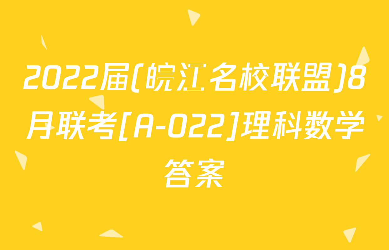 2022届(皖江名校联盟)8月联考[A-022]理科数学答案