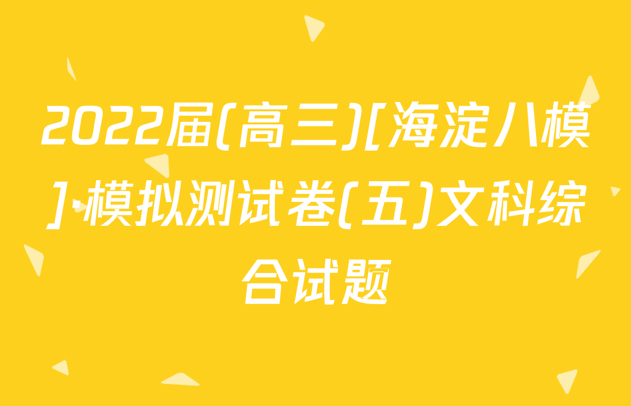 2022届(高三)[海淀八模]·模拟测试卷(五)文科综合试题