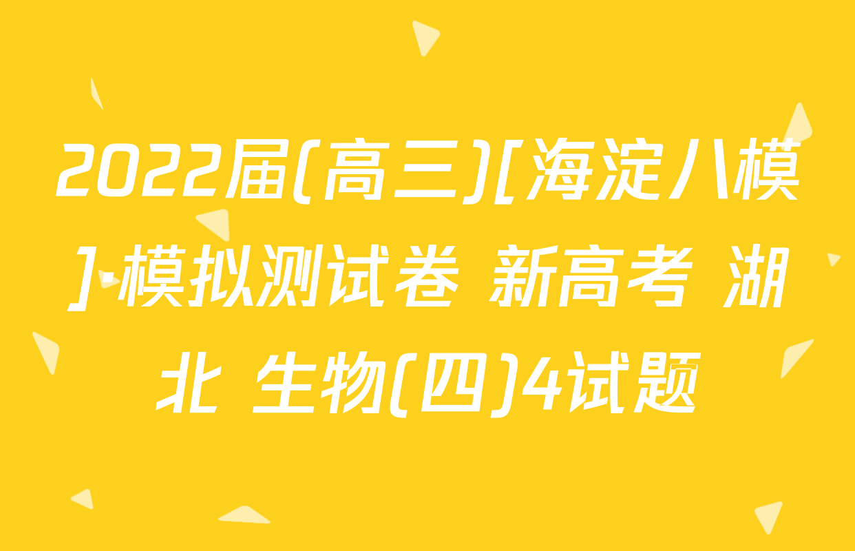 2022届(高三)[海淀八模]·模拟测试卷 新高考 湖北 生物(四)4试题
