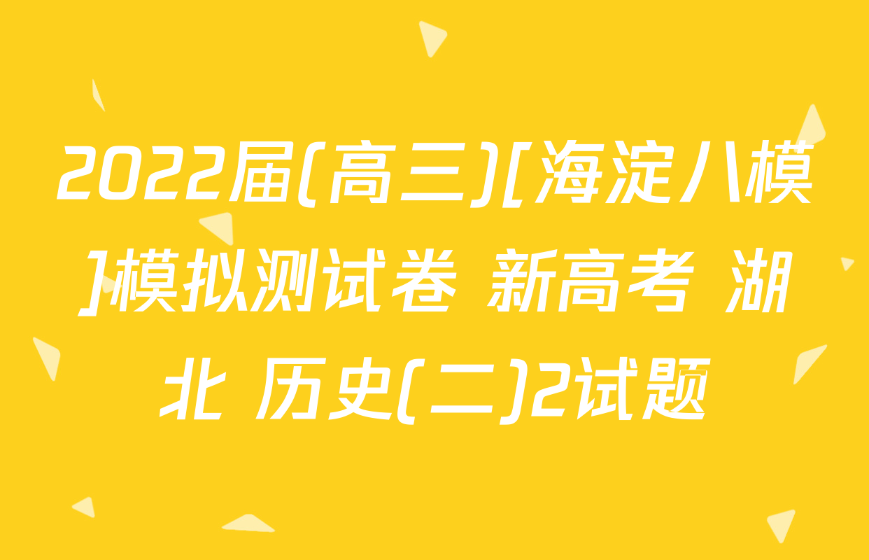 2022届(高三)[海淀八模]模拟测试卷 新高考 湖北 历史(二)2试题