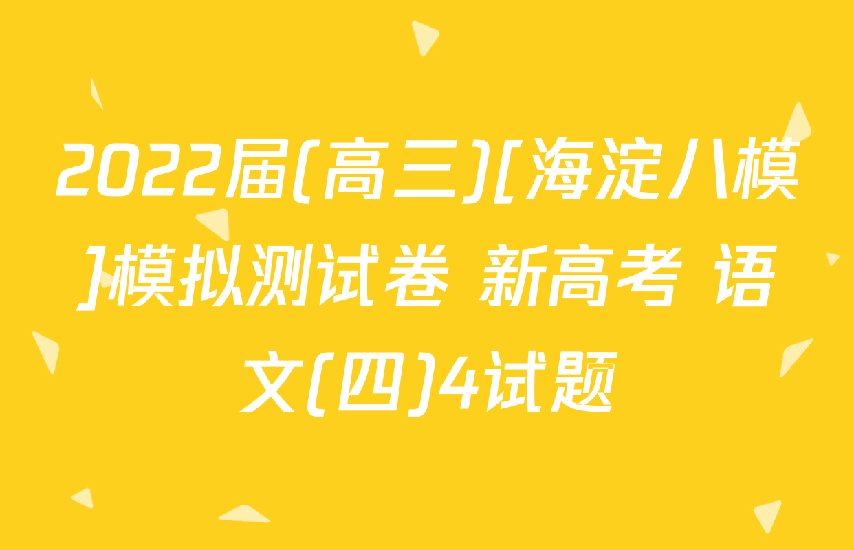 2022届(高三)[海淀八模]模拟测试卷 新高考 语文(四)4试题