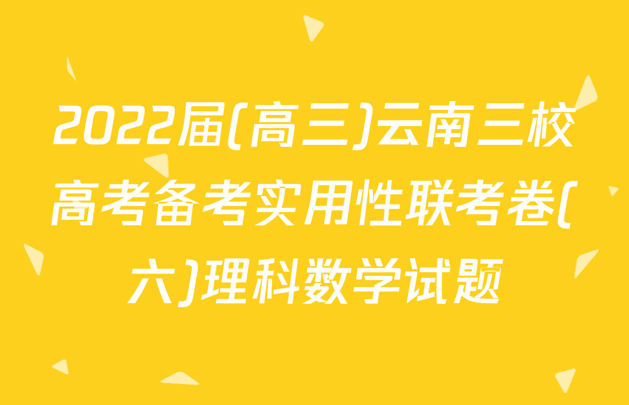 2022届(高三)云南三校高考备考实用性联考卷(六)理科数学试题
