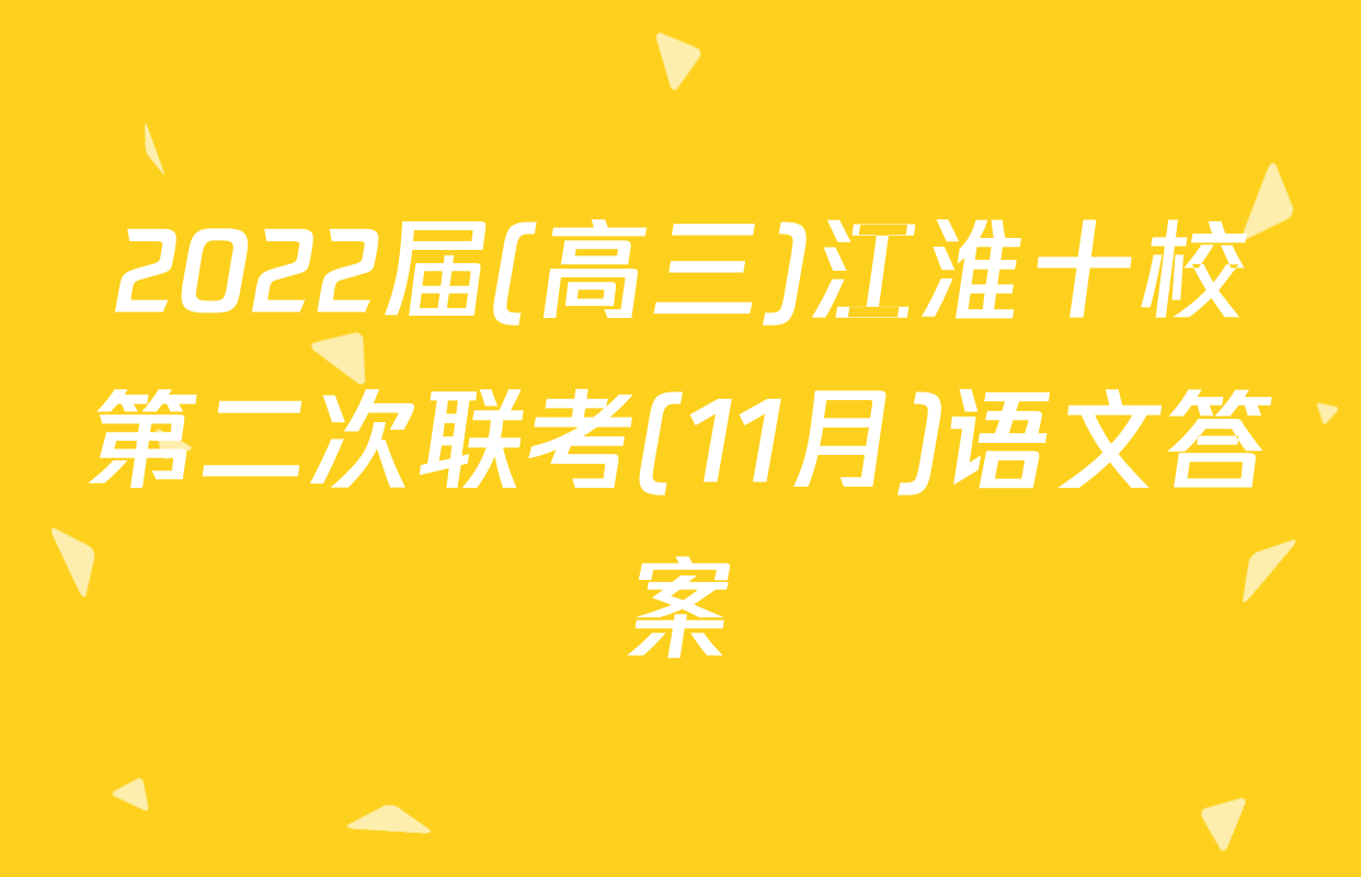 2022届(高三)江淮十校第二次联考(11月)语文答案