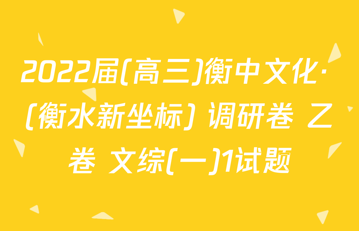 2022届(高三)衡中文化· (衡水新坐标) 调研卷 乙卷 文综(一)1试题
