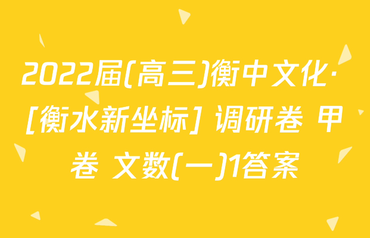 2022届(高三)衡中文化· [衡水新坐标] 调研卷 甲卷 文数(一)1答案