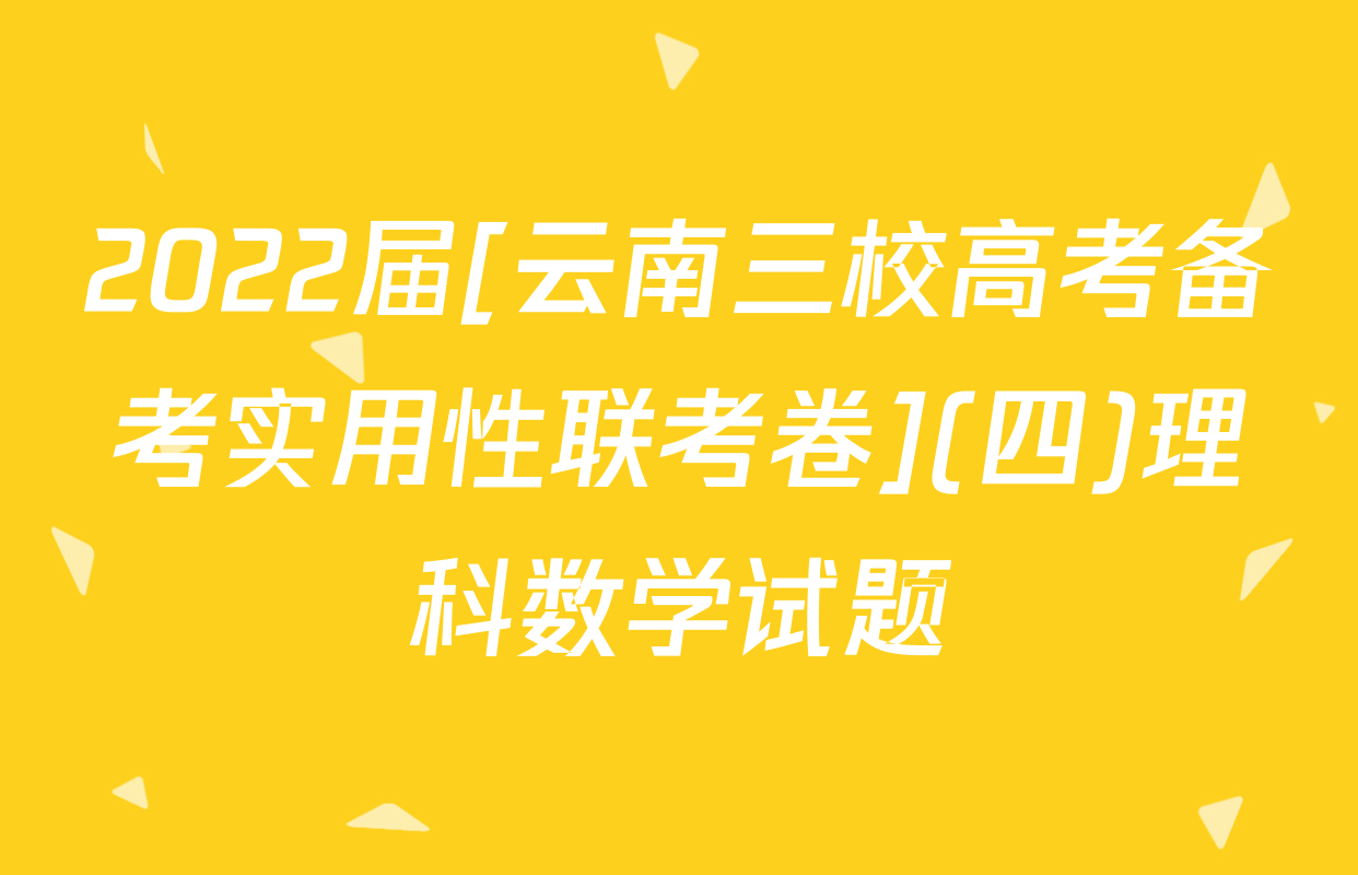 2022届[云南三校高考备考实用性联考卷](四)理科数学试题