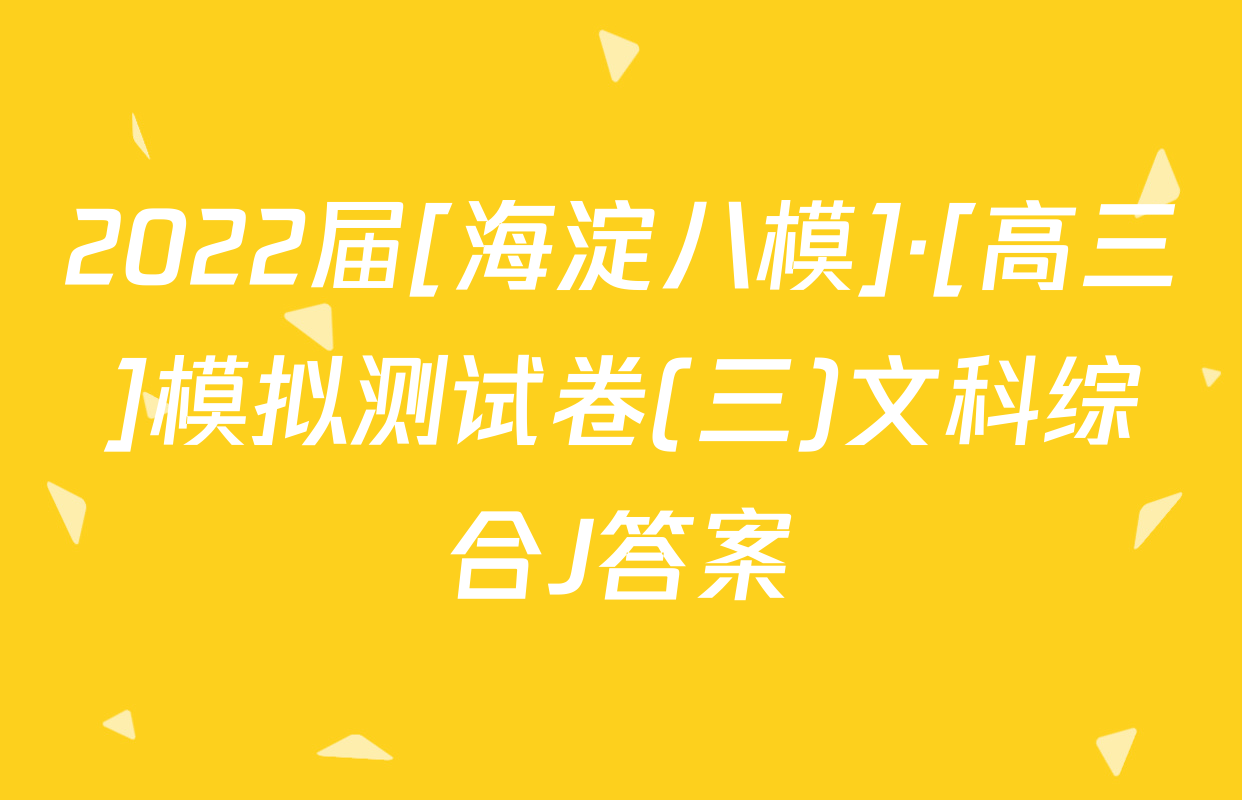 2022届[海淀八模]·[高三]模拟测试卷(三)文科综合J答案