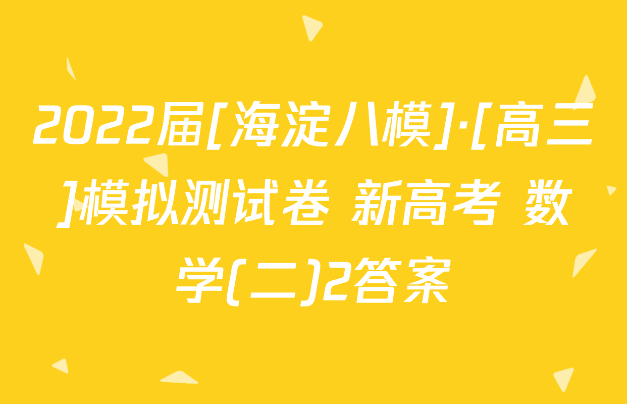 2022届[海淀八模]·[高三]模拟测试卷 新高考 数学(二)2答案