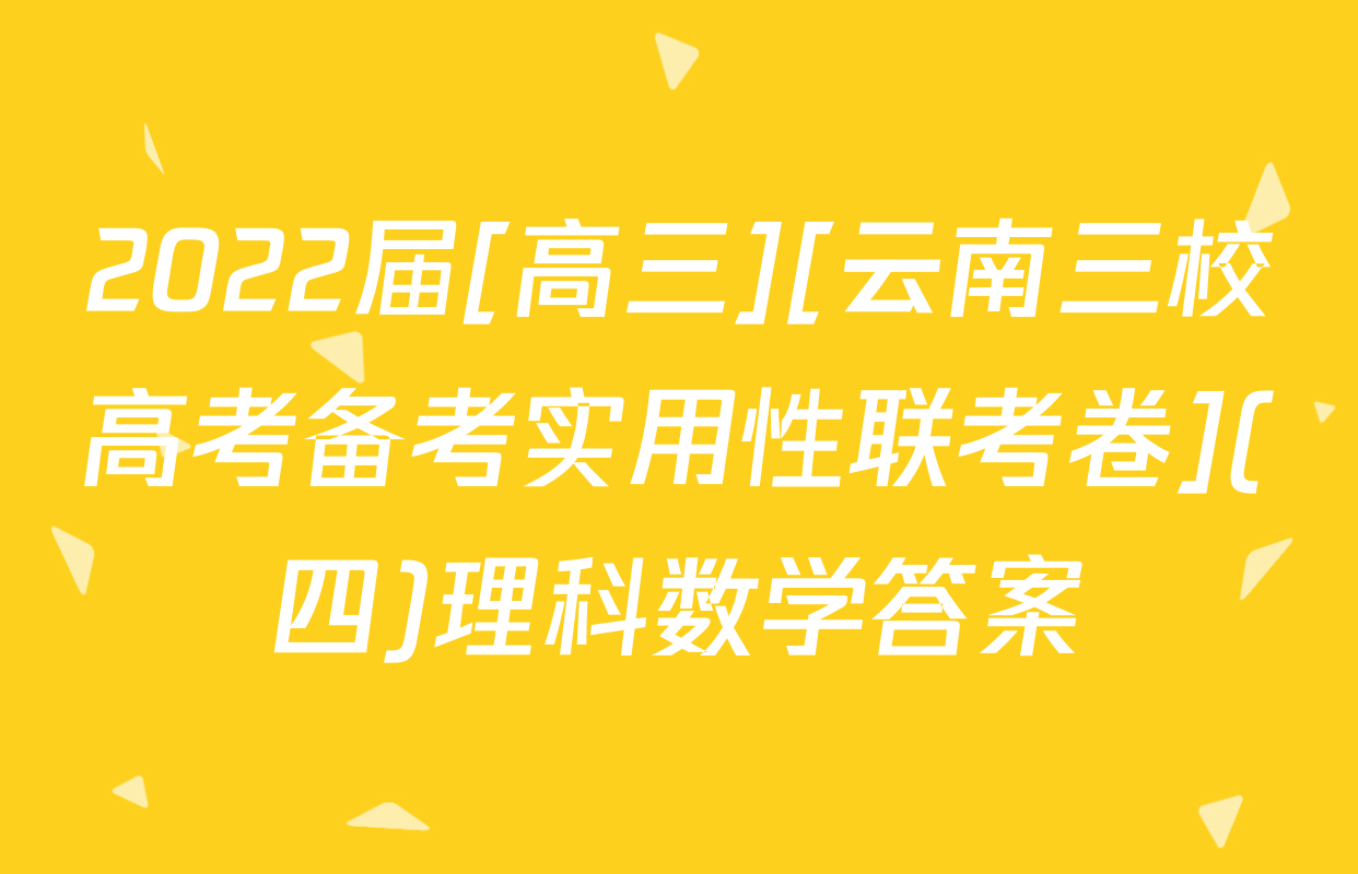 2022届[高三][云南三校高考备考实用性联考卷](四)理科数学答案