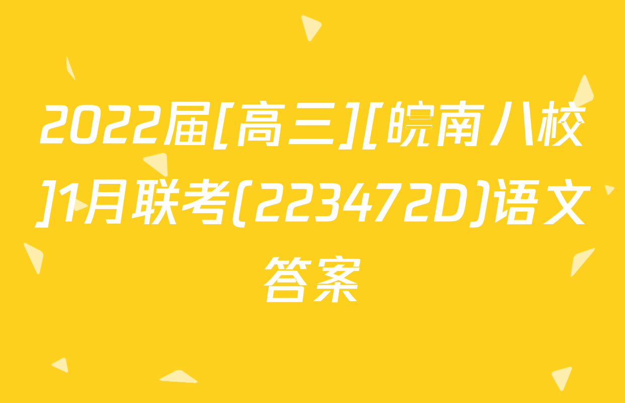 2022届[高三][皖南八校]1月联考(223472D)语文答案