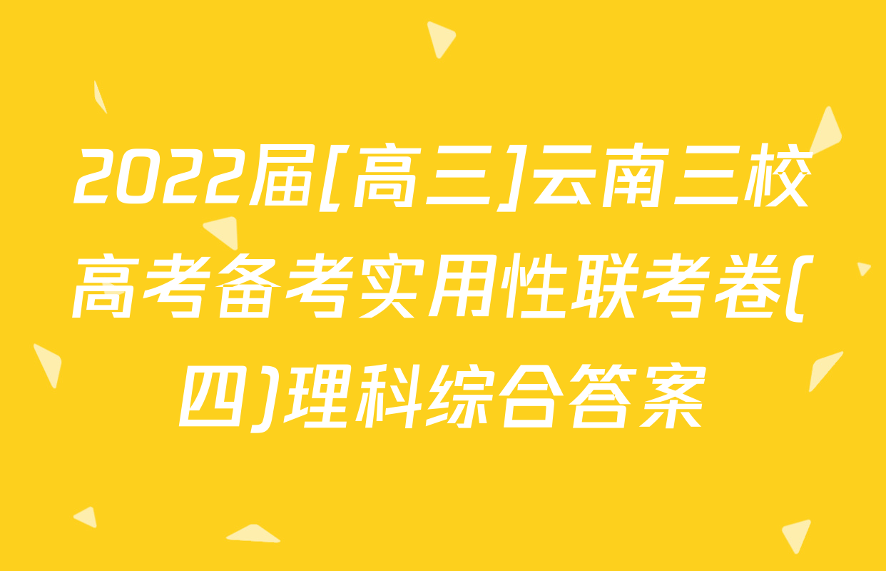 2022届[高三]云南三校高考备考实用性联考卷(四)理科综合答案