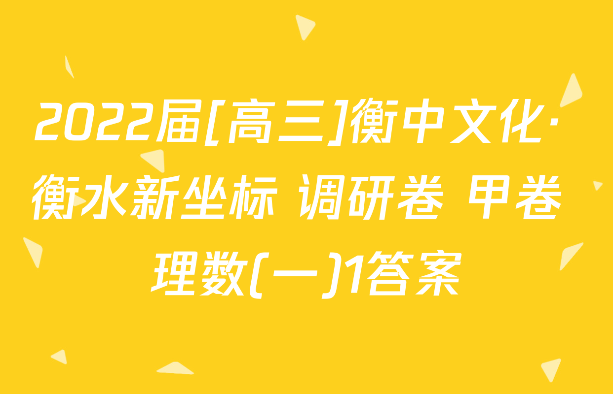 2022届[高三]衡中文化· 衡水新坐标 调研卷 甲卷 理数(一)1答案