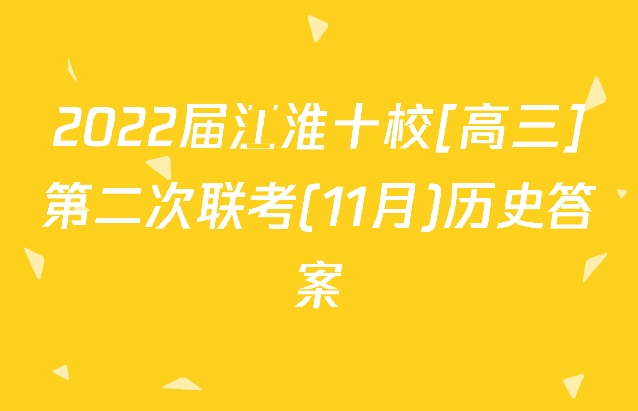 2022届江淮十校[高三]第二次联考(11月)历史答案