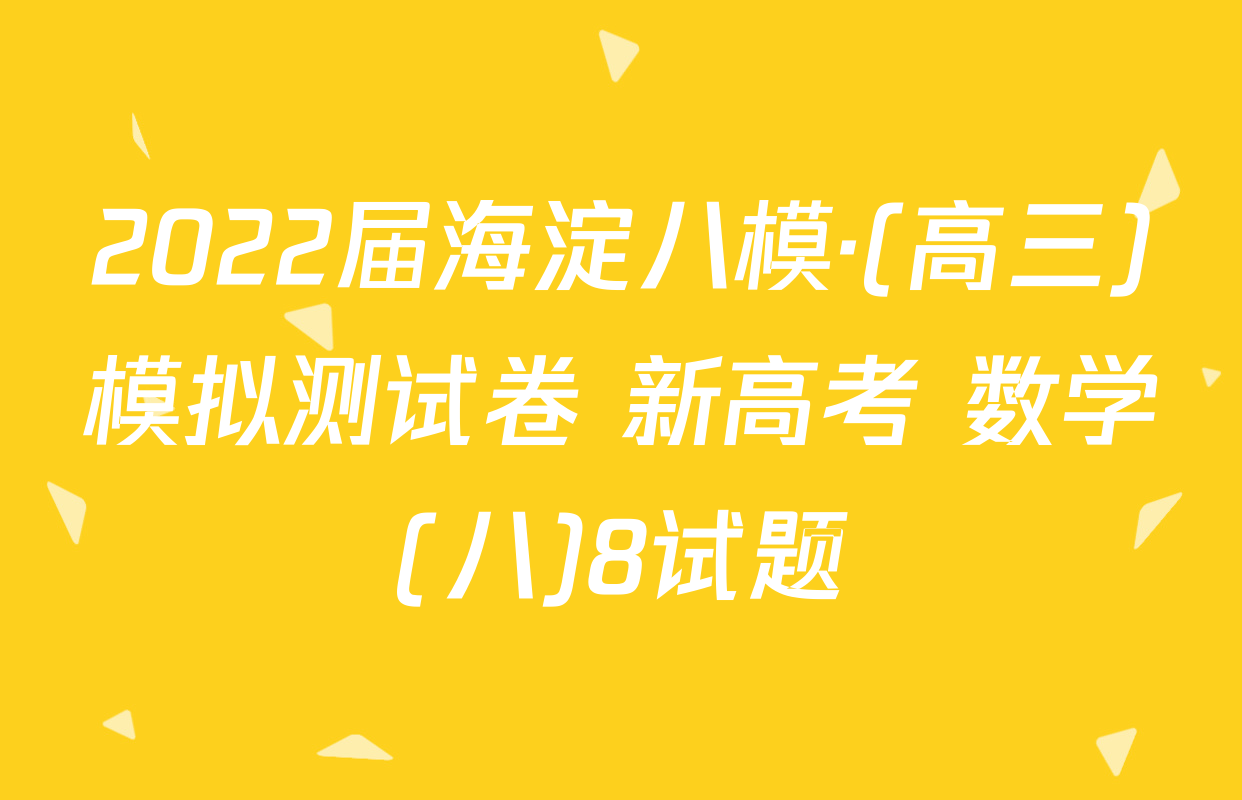 2022届海淀八模·(高三)模拟测试卷 新高考 数学(八)8试题