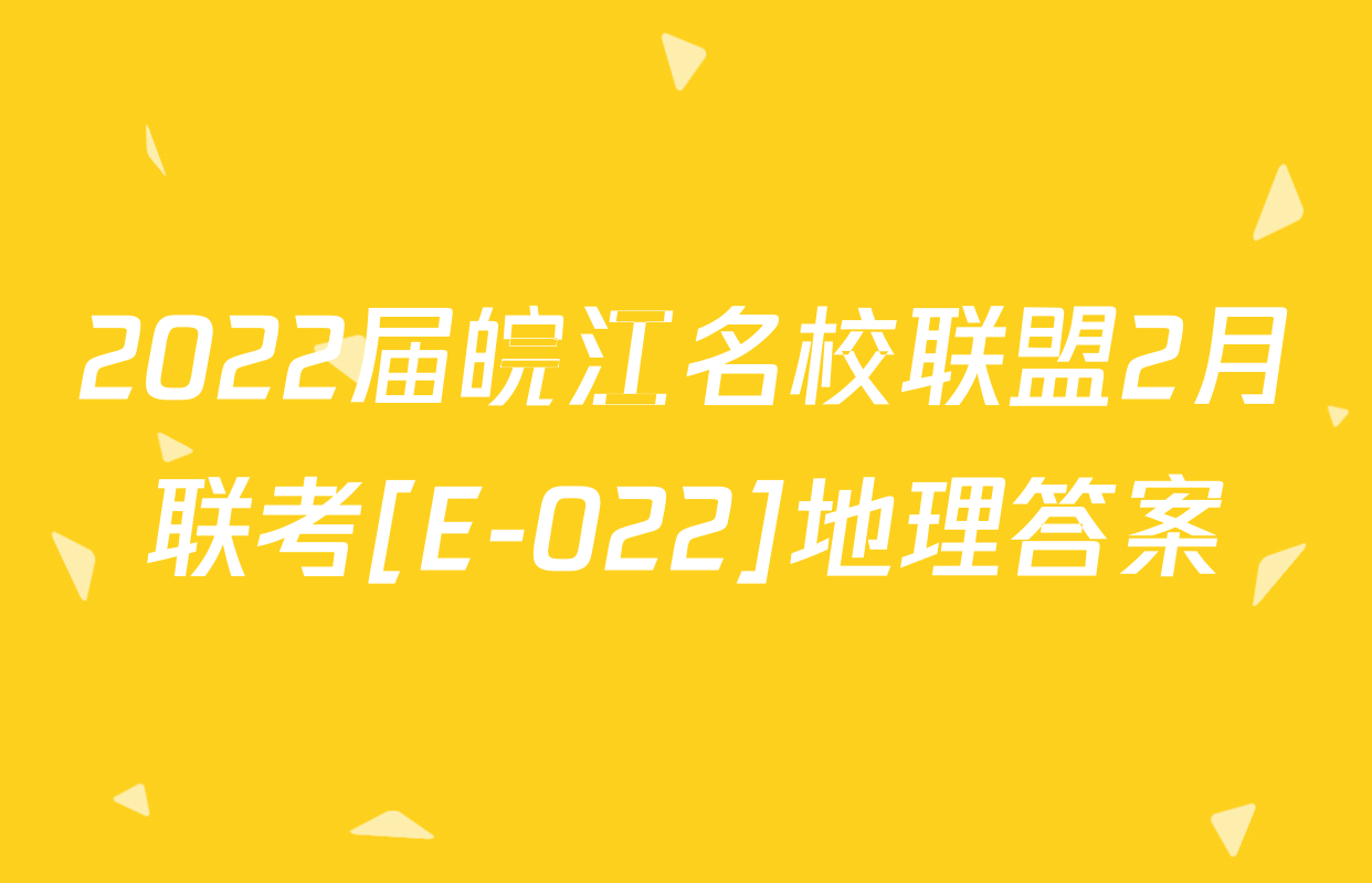 2022届皖江名校联盟2月联考[E-022]地理答案