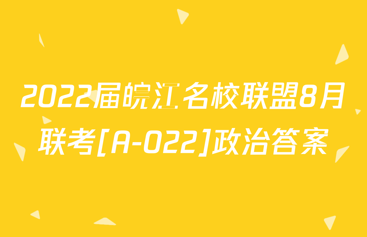 2022届皖江名校联盟8月联考[A-022]政治答案