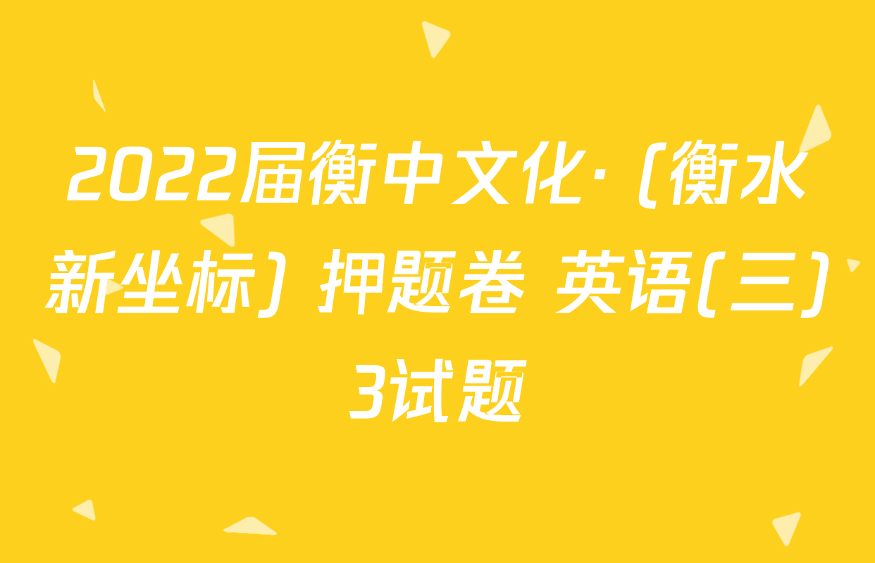 2022届衡中文化· (衡水新坐标) 押题卷 英语(三)3试题