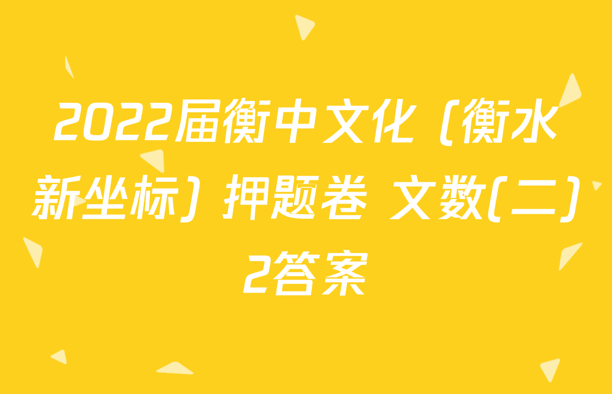 2022届衡中文化 (衡水新坐标) 押题卷 文数(二)2答案