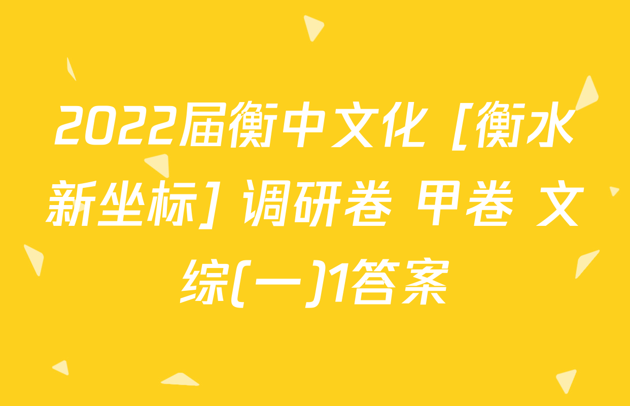 2022届衡中文化 [衡水新坐标] 调研卷 甲卷 文综(一)1答案