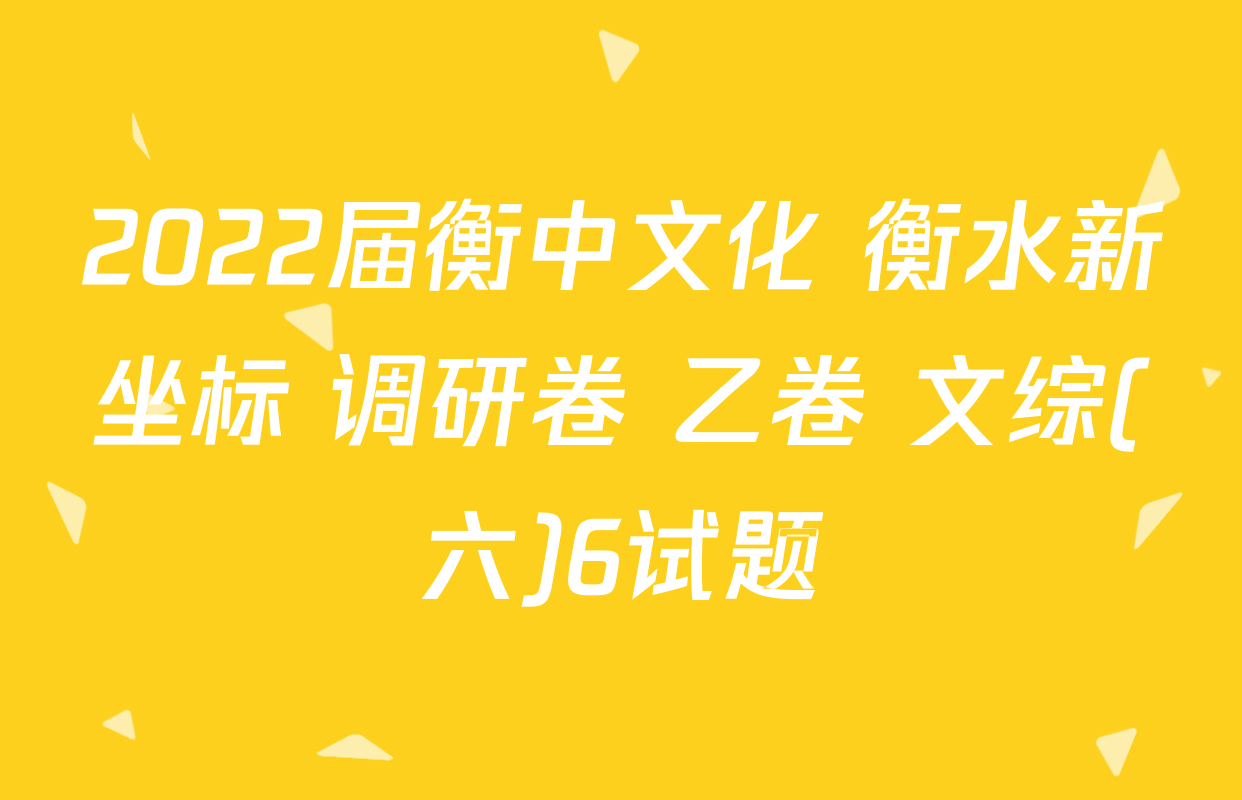 2022届衡中文化 衡水新坐标 调研卷 乙卷 文综(六)6试题