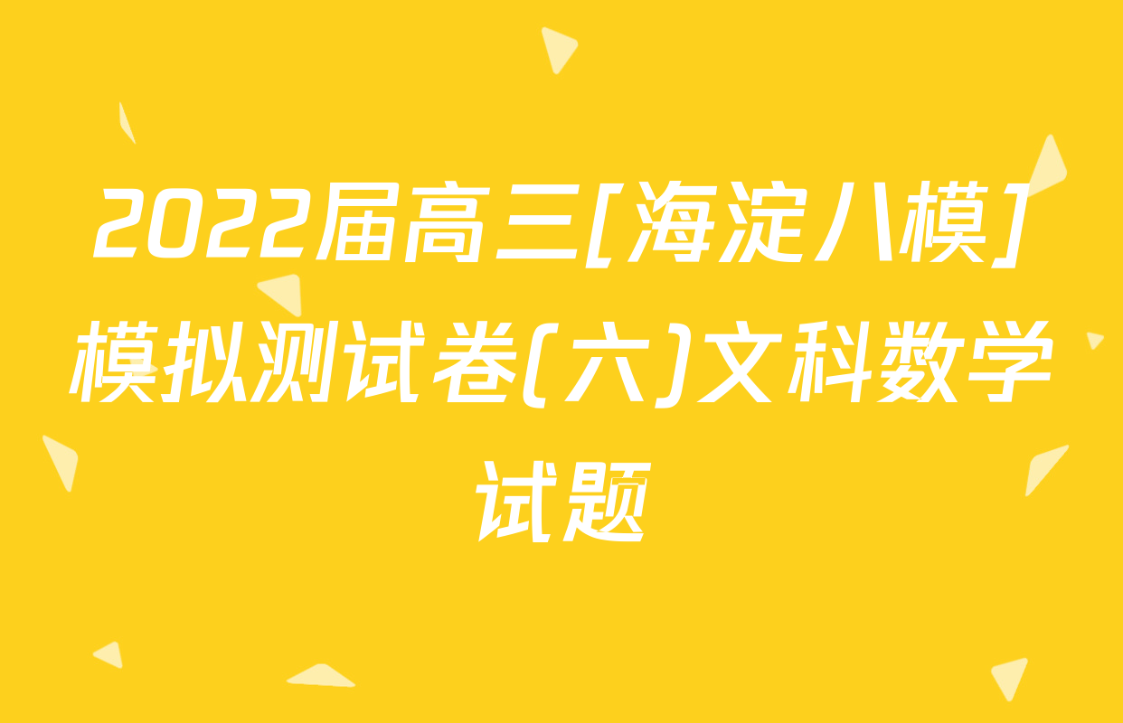 2022届高三[海淀八模]模拟测试卷(六)文科数学试题