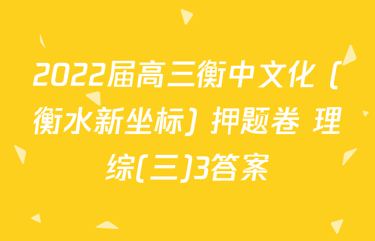 2022届高三衡中文化 (衡水新坐标) 押题卷 理综(三)3答案