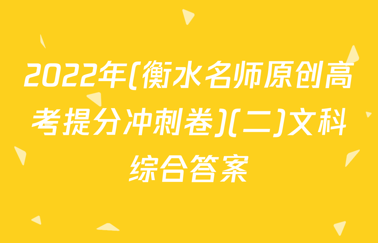 2022年(衡水名师原创高考提分冲刺卷)(二)文科综合答案