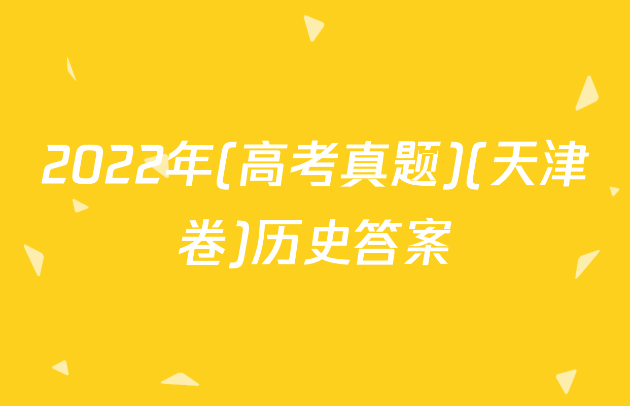 2022年(高考真题)(天津卷)历史答案