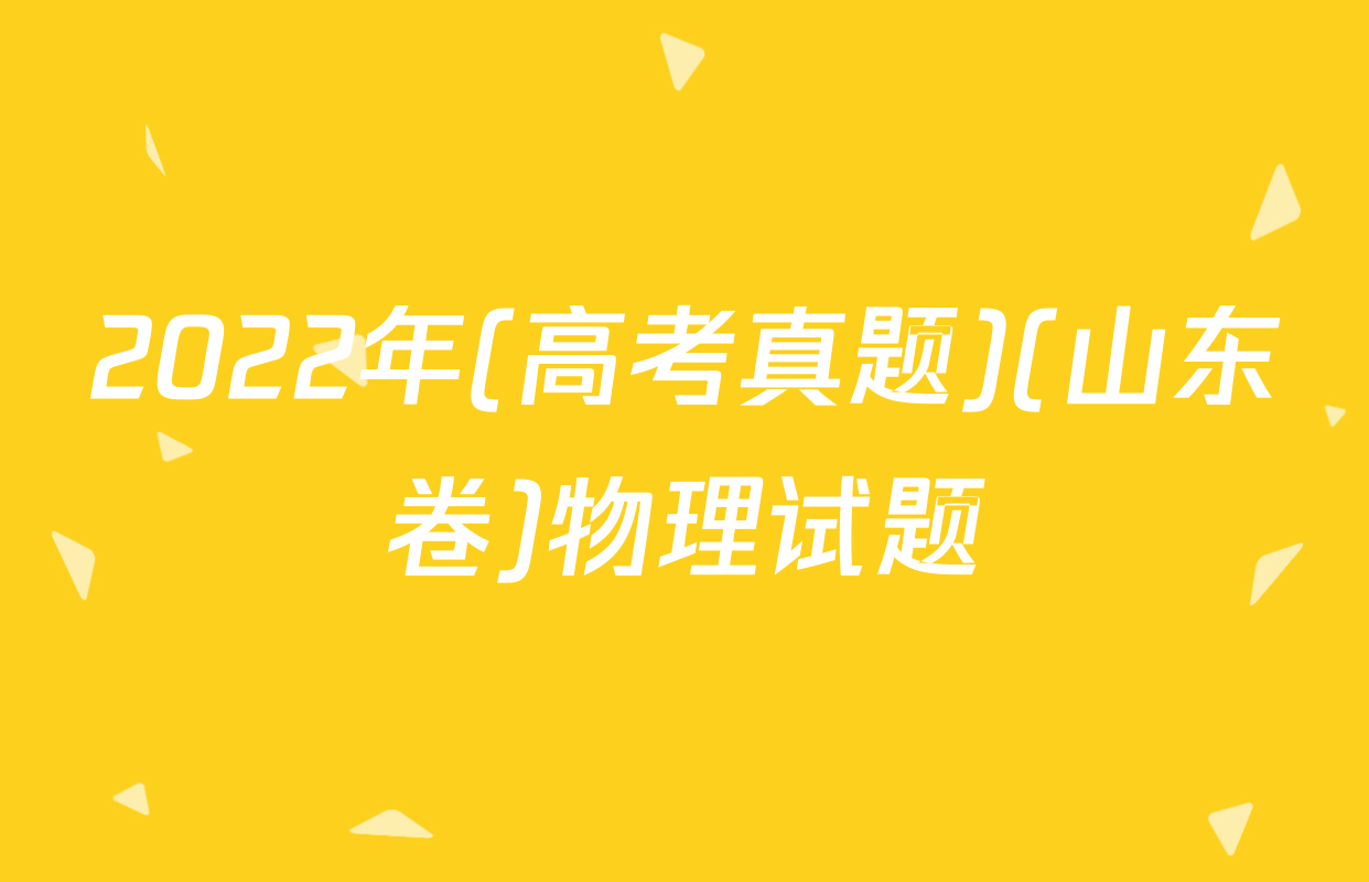 2022年(高考真题)(山东卷)物理试题