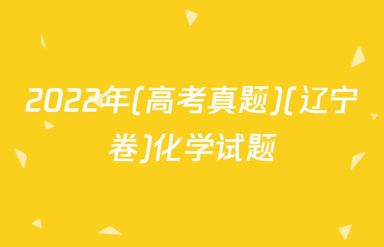 2022年(高考真题)(辽宁卷)化学试题
