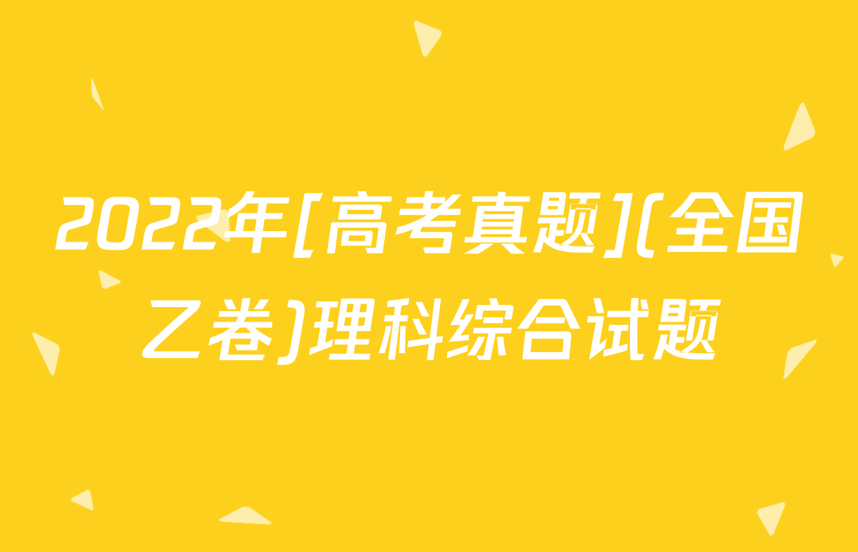 2022年[高考真题](全国乙卷)理科综合试题