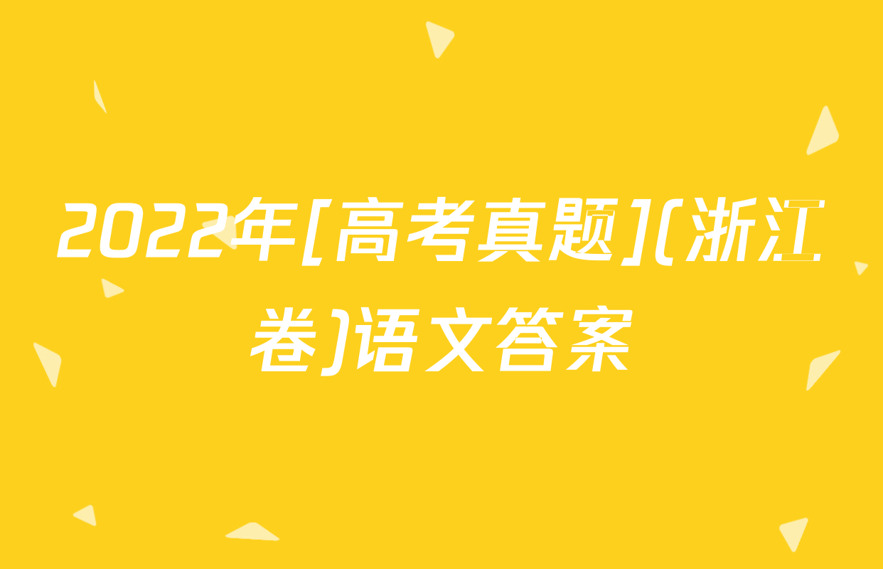 2022年[高考真题](浙江卷)语文答案