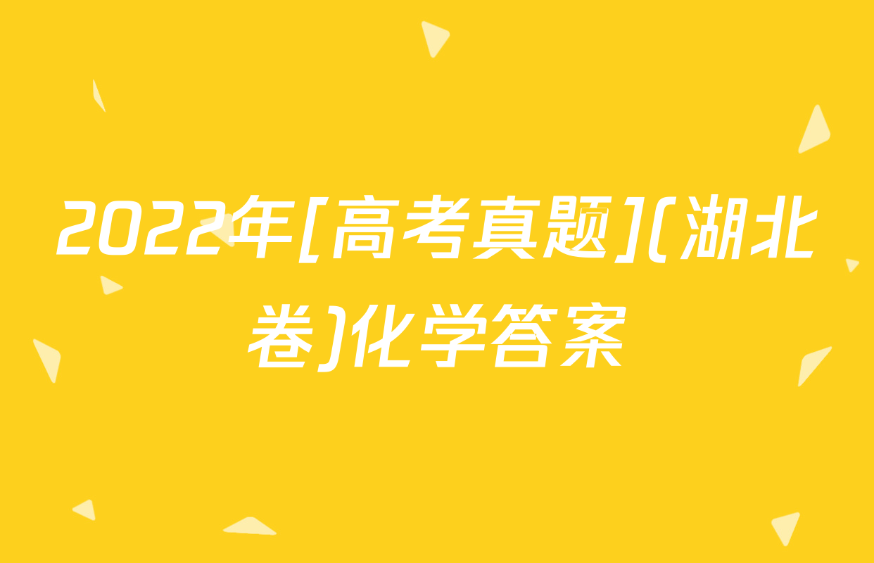 2022年[高考真题](湖北卷)化学答案