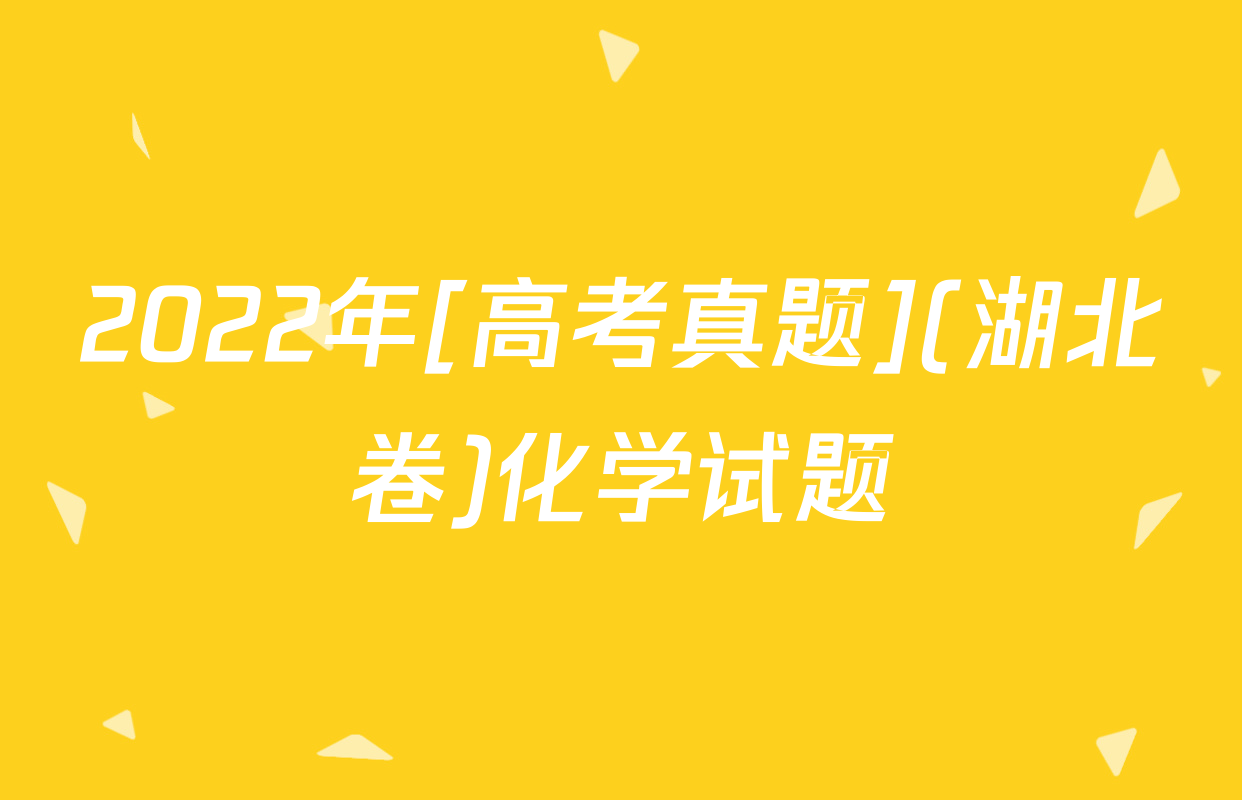 2022年[高考真题](湖北卷)化学试题