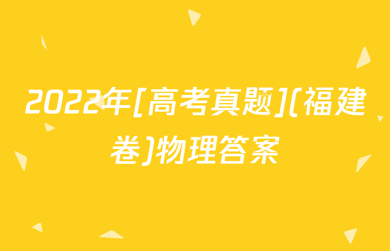 2022年[高考真题](福建卷)物理答案