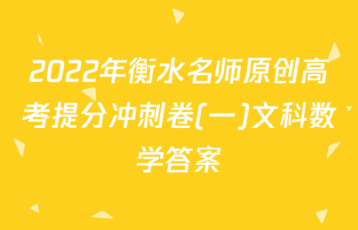 2022年衡水名师原创高考提分冲刺卷(一)文科数学答案