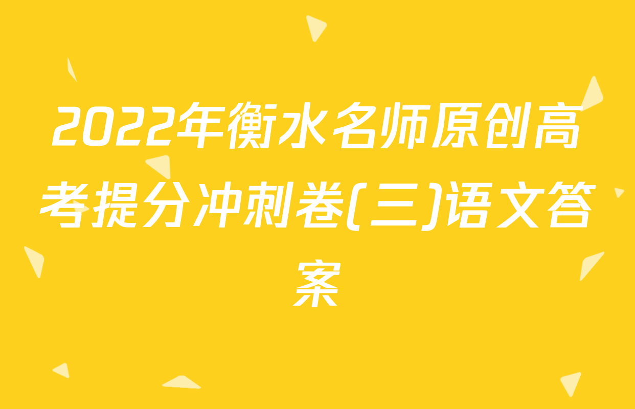 2022年衡水名师原创高考提分冲刺卷(三)语文答案