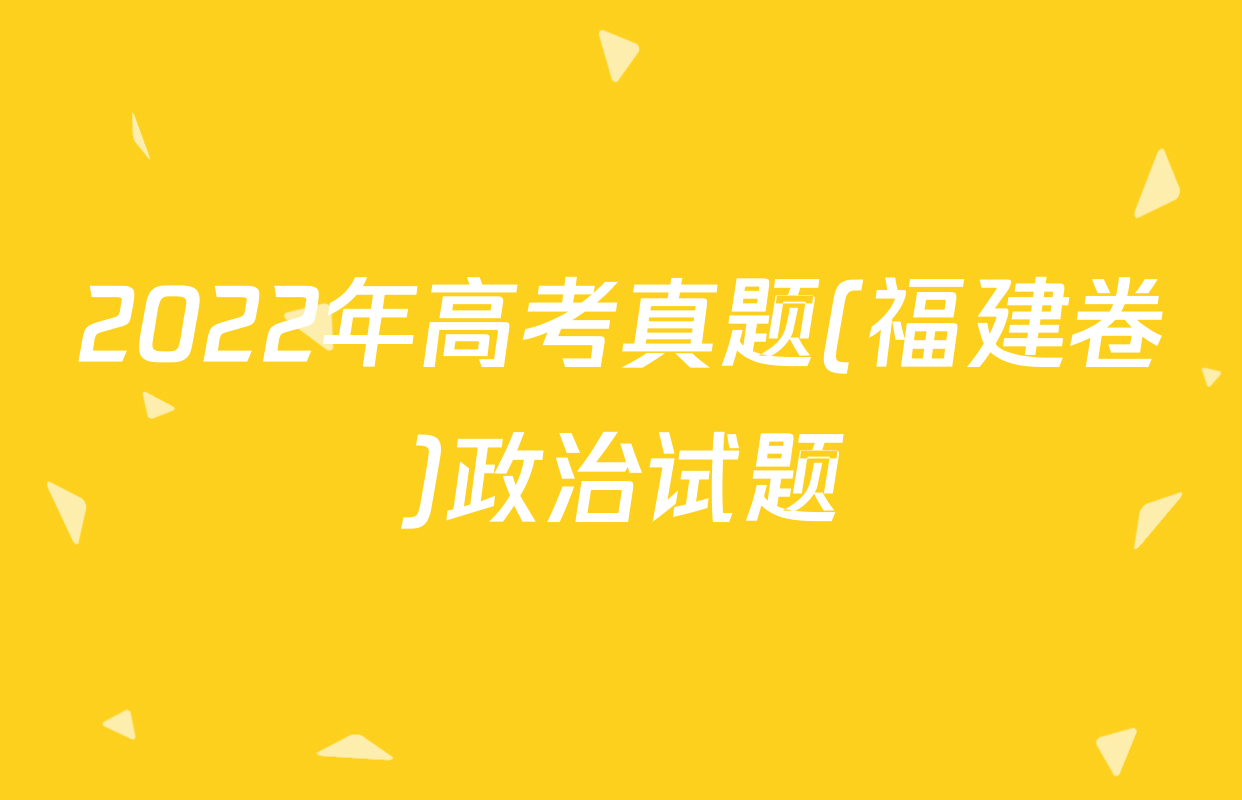 2022年高考真题(福建卷)政治试题