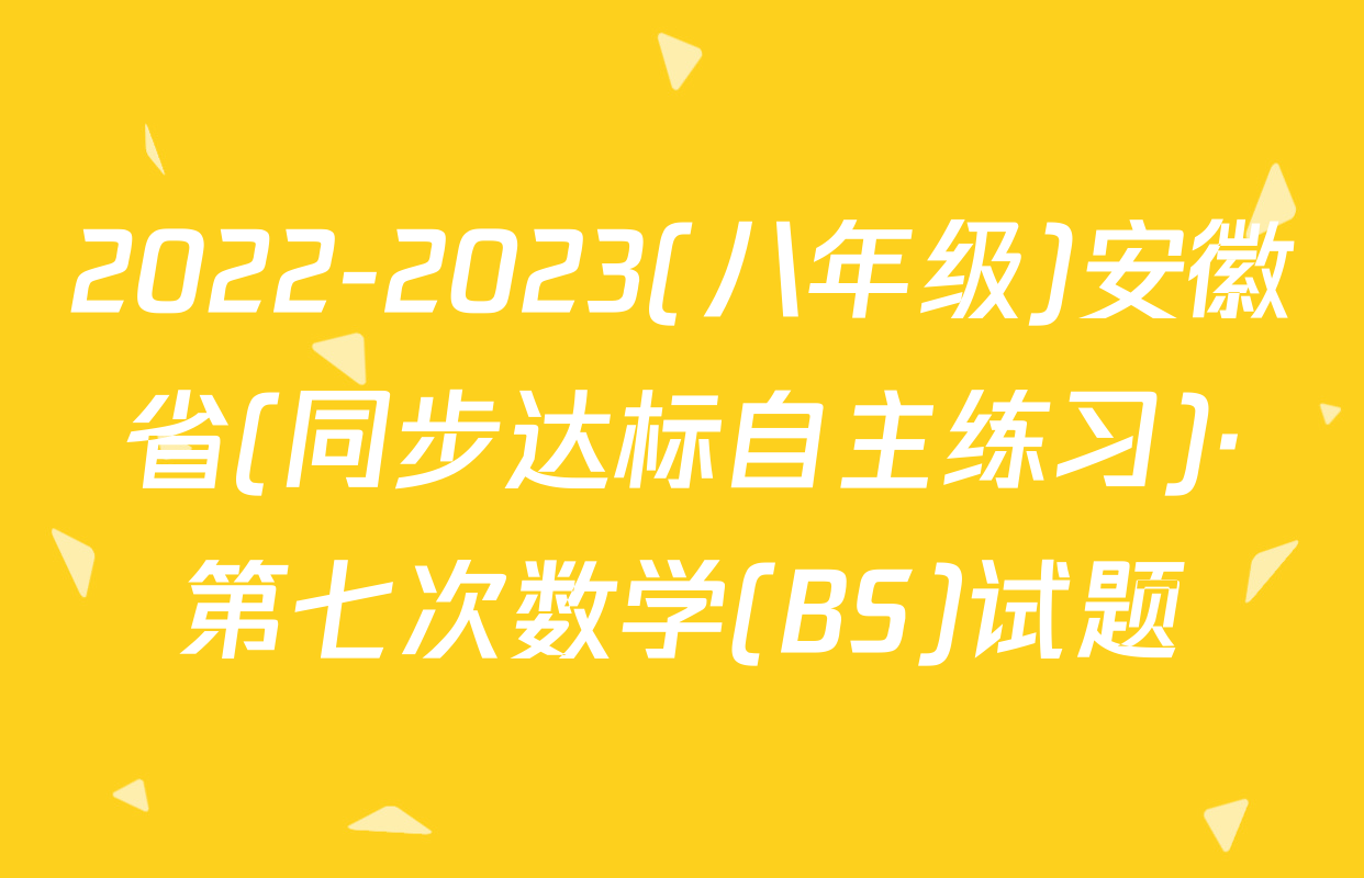 2022-2023(八年级)安徽省(同步达标自主练习)·第七次数学(BS)试题