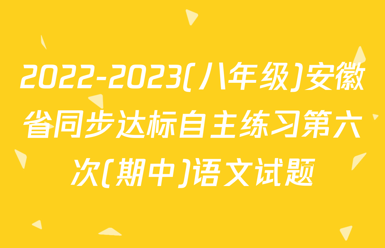 2022-2023(八年级)安徽省同步达标自主练习第六次(期中)语文试题
