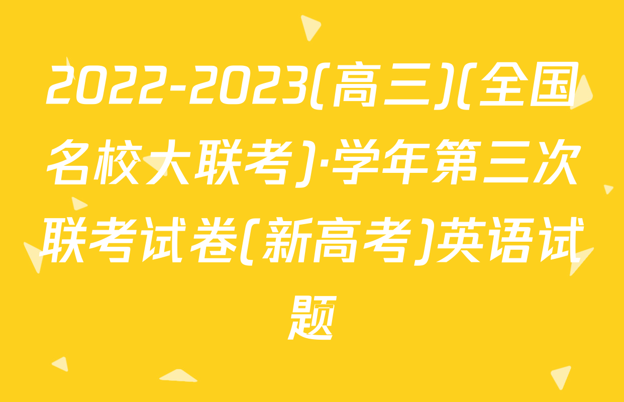 2022-2023(高三)(全国名校大联考)·学年第三次联考试卷(新高考)英语试题